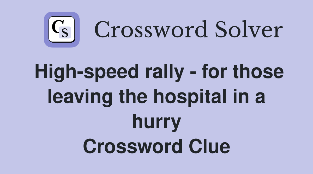 High-speed rally - for those leaving the hospital in a hurry Crossword Clue