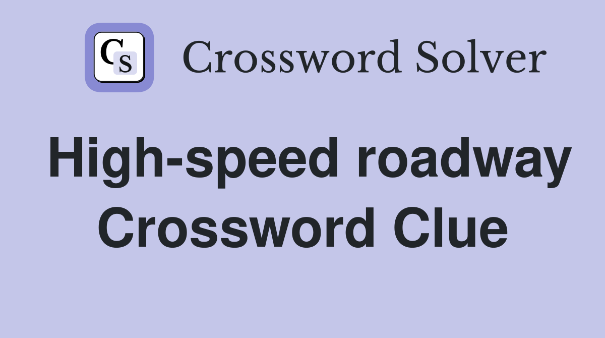 High-speed roadway Crossword Clue