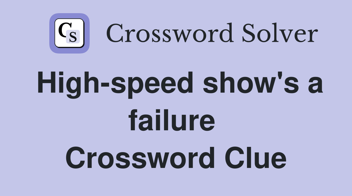 High-speed show's a failure  Crossword Clue