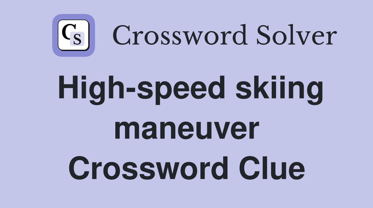 High-speed skiing maneuver Crossword Clue