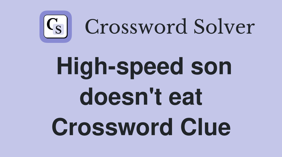 High-speed son doesn't eat Crossword Clue