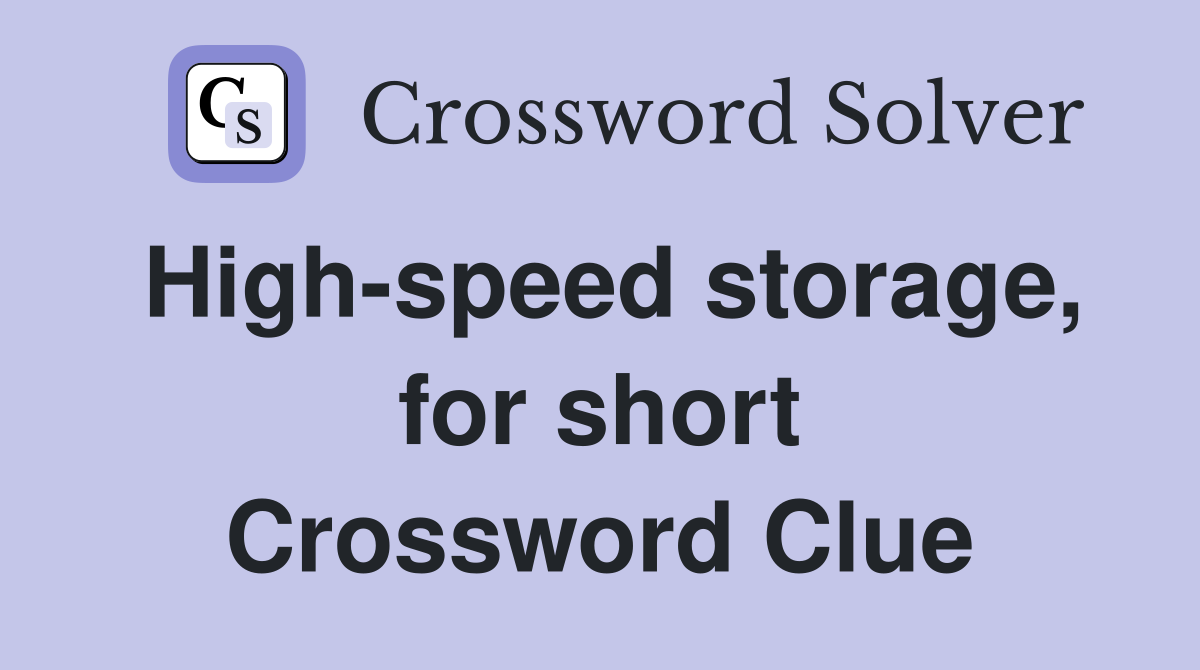 High-speed storage, for short Crossword Clue