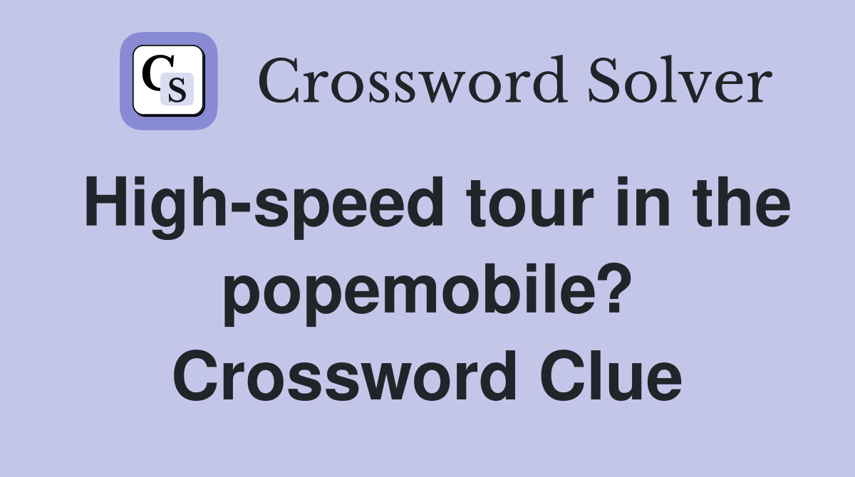 High-speed tour in the popemobile? Crossword Clue
