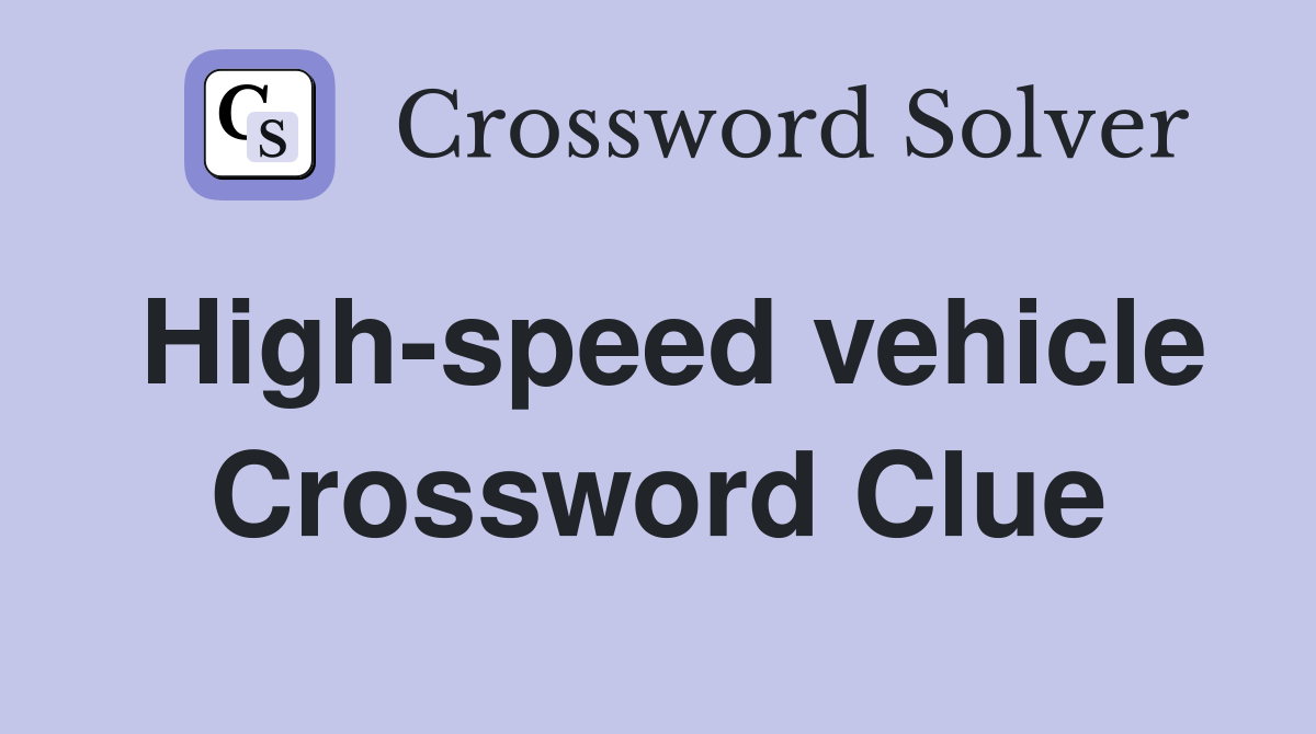 High-speed vehicle Crossword Clue