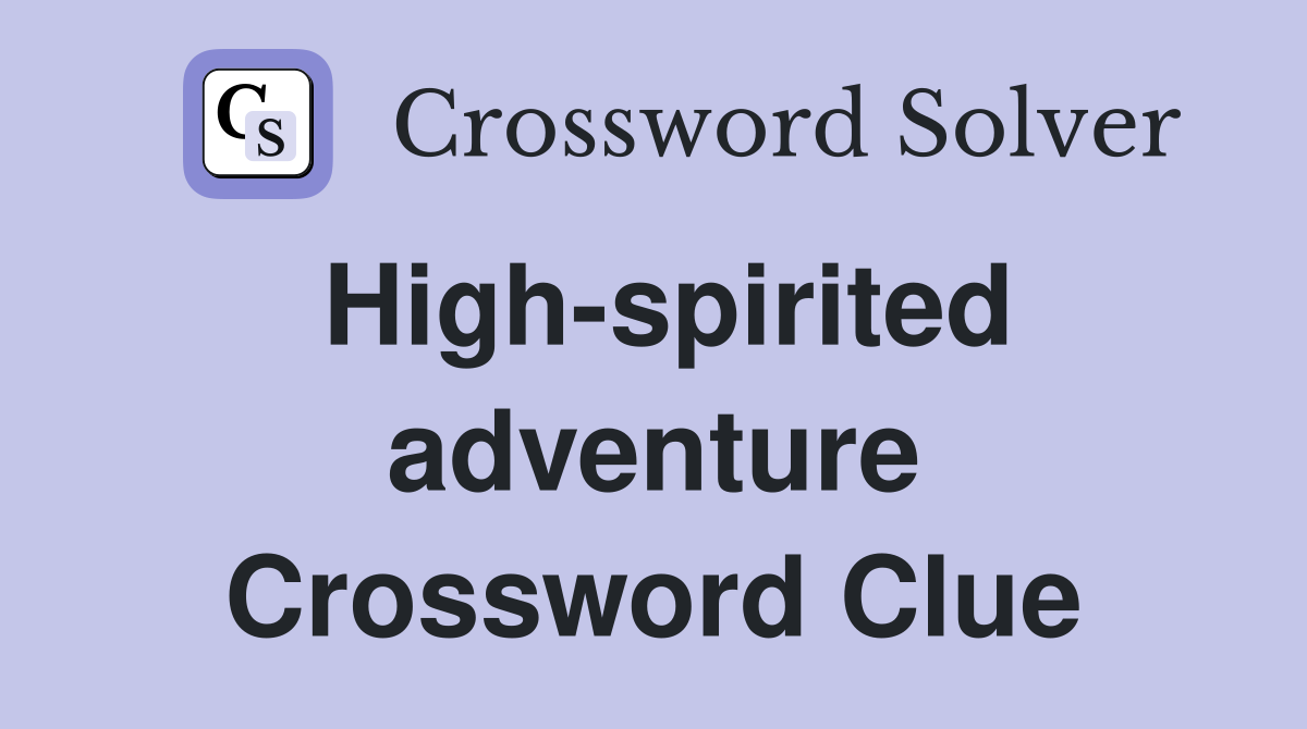 High-spirited adventure Crossword Clue