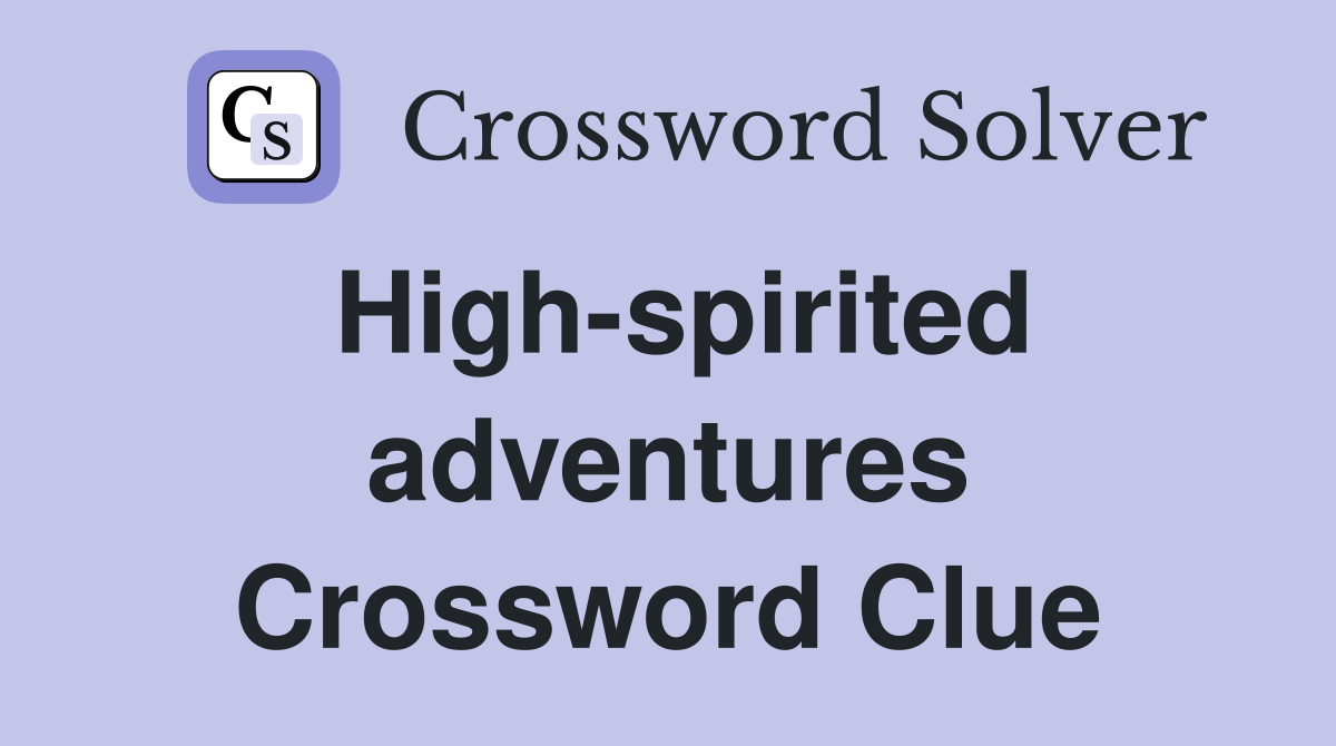 High-spirited adventures Crossword Clue