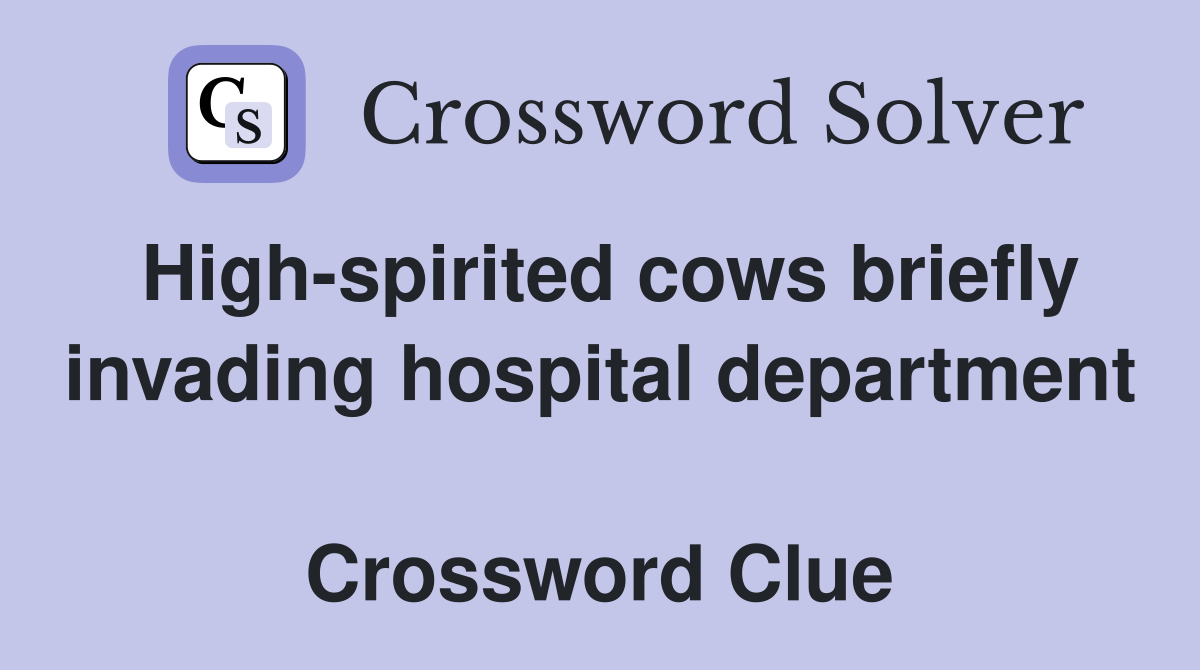 High-spirited cows briefly invading hospital department  Crossword Clue