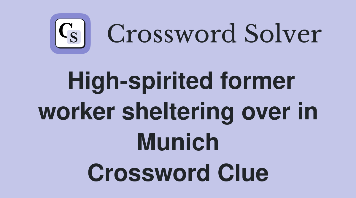 High-spirited former worker sheltering over in Munich Crossword Clue
