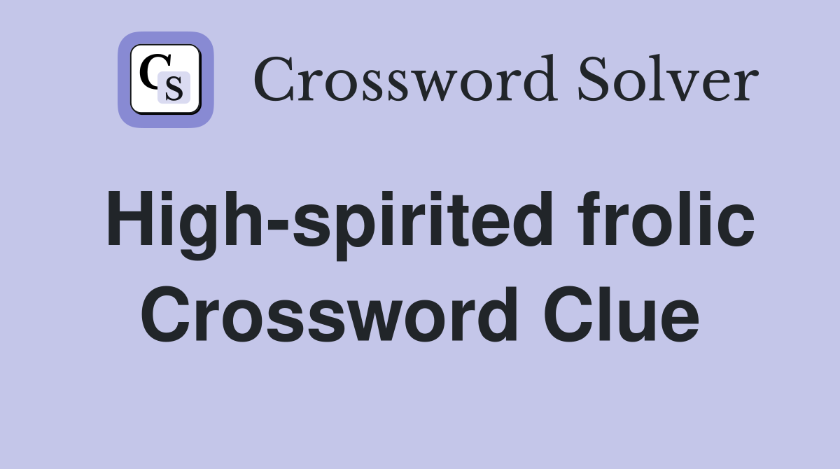 High-spirited frolic Crossword Clue