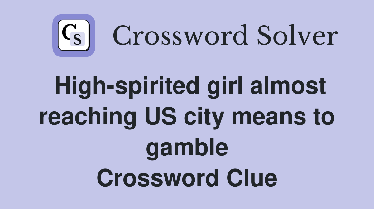 High-spirited girl almost reaching US city means to gamble Crossword Clue