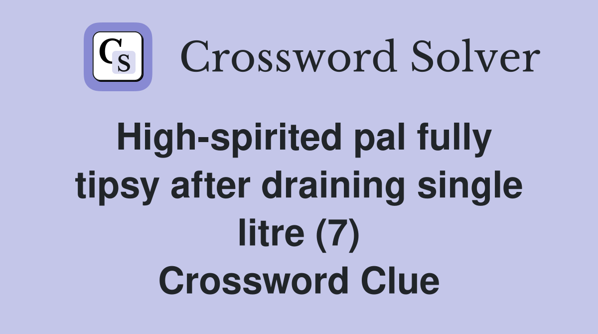 High-spirited pal fully tipsy after draining single litre (7) Crossword Clue
