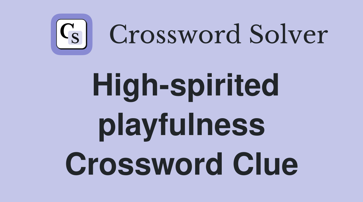 High-spirited playfulness Crossword Clue