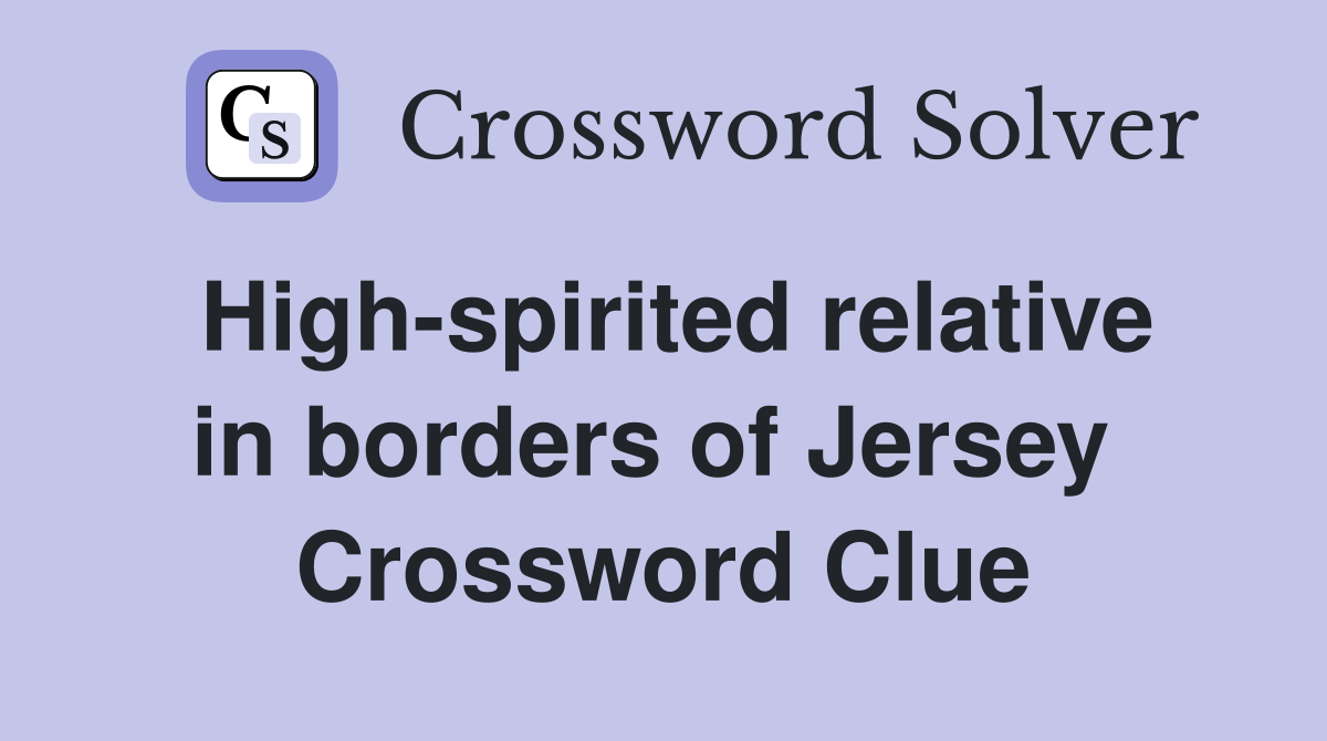 High-spirited relative in borders of Jersey  Crossword Clue