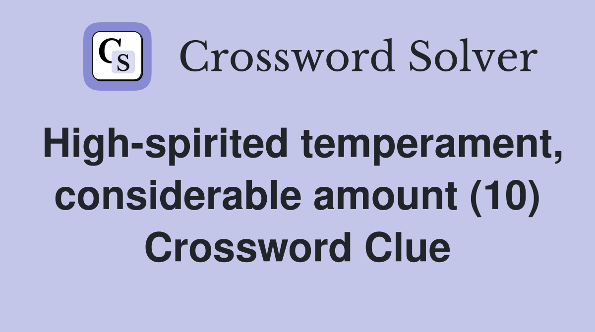 High-spirited temperament, considerable amount (10) Crossword Clue
