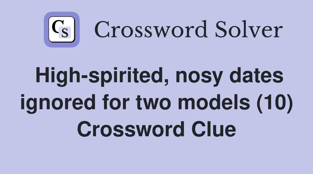 High-spirited, nosy dates ignored for two models (10) Crossword Clue