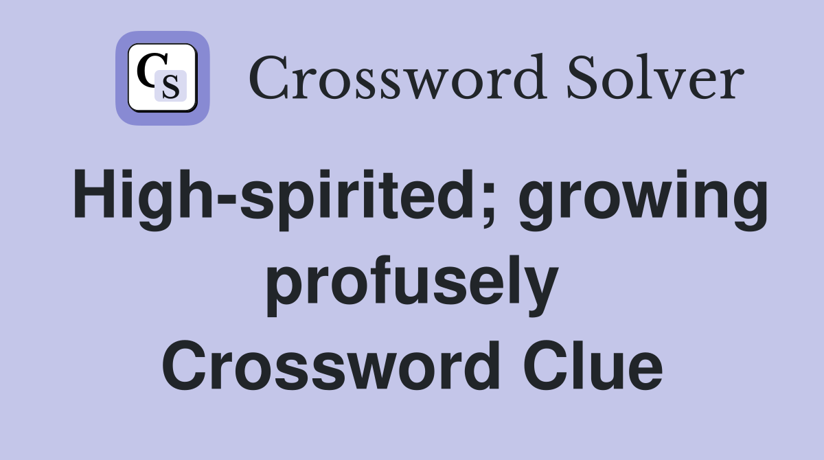High-spirited; growing profusely Crossword Clue