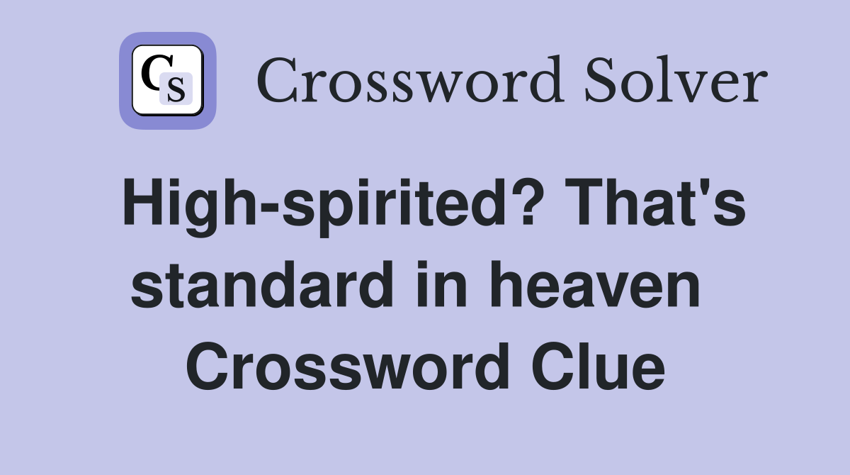 High-spirited? That's standard in heaven  Crossword Clue