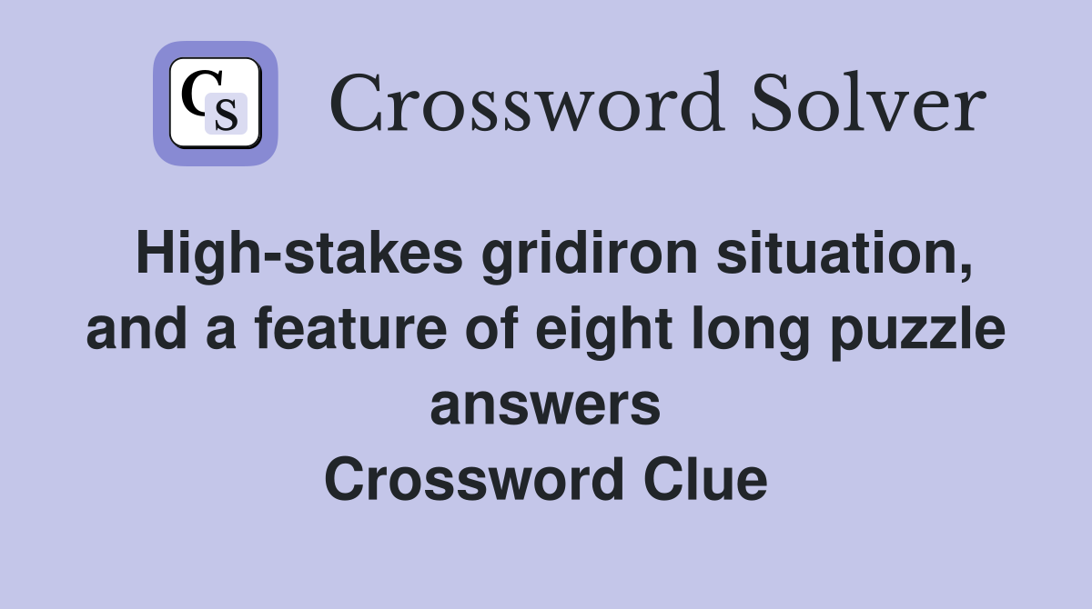 High-stakes gridiron situation, and a feature of eight long puzzle answers Crossword Clue