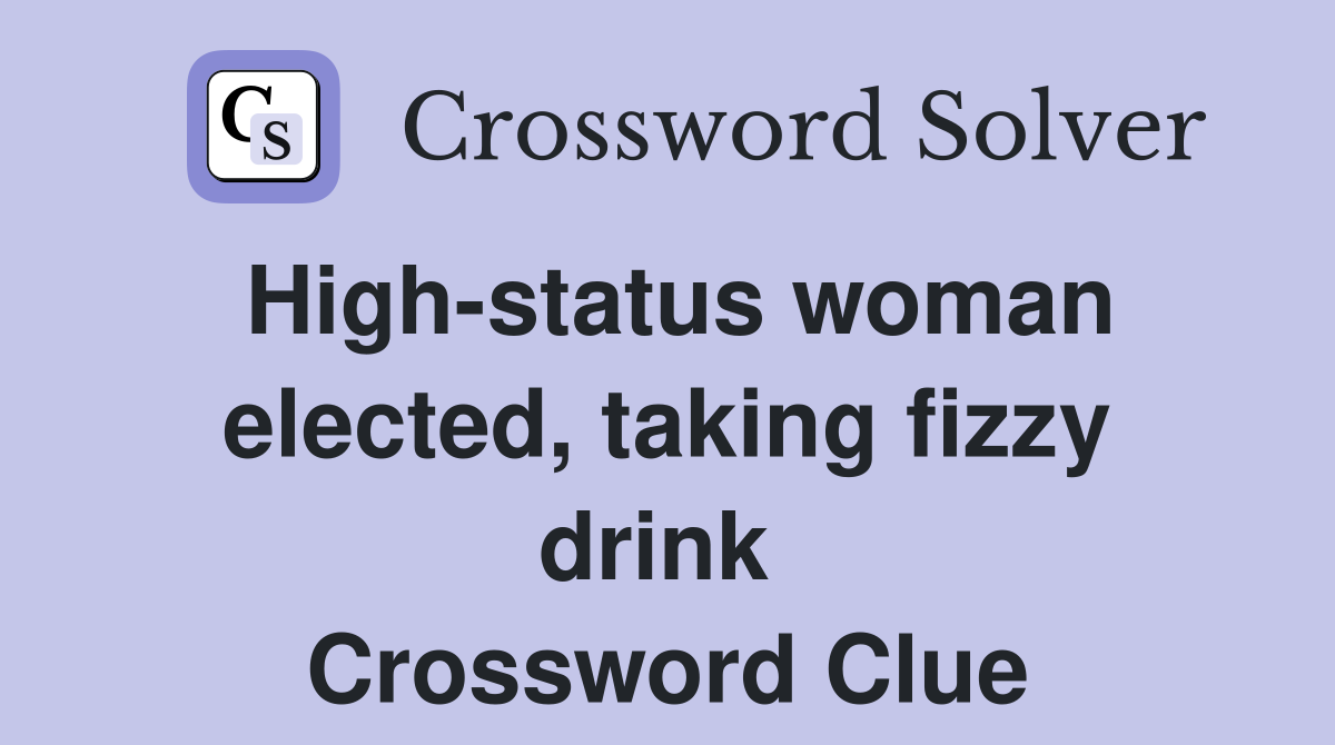 High-status woman elected, taking fizzy drink  Crossword Clue