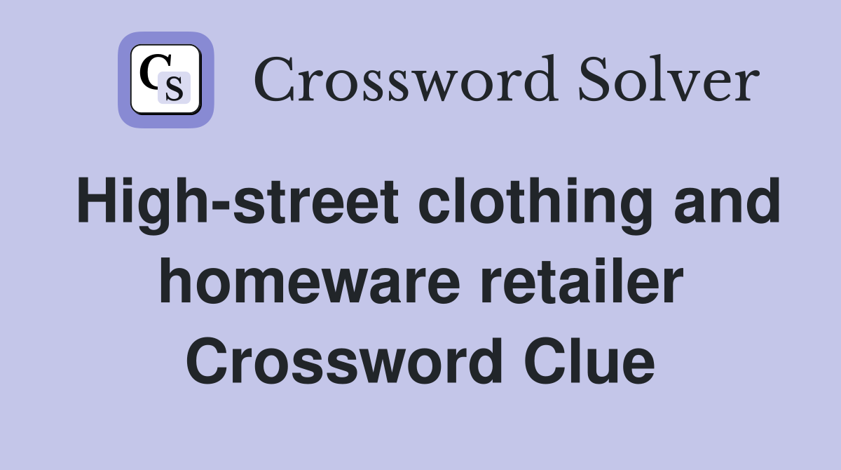 High-street clothing and homeware retailer Crossword Clue