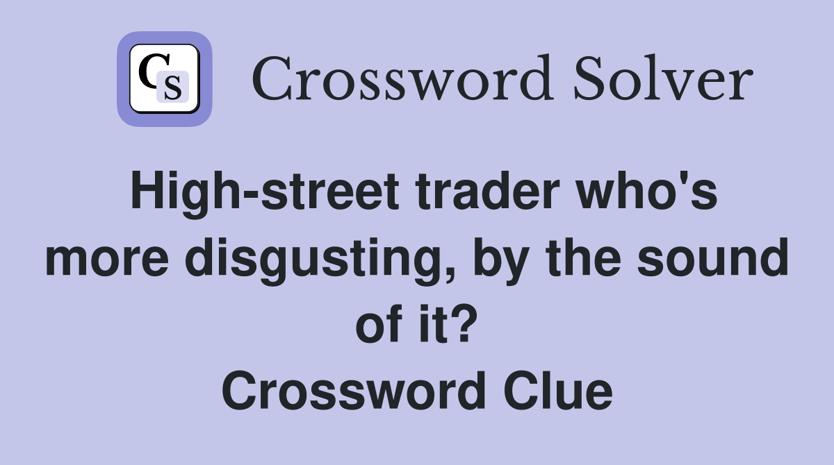 High-street trader who's more disgusting, by the sound of it? Crossword Clue