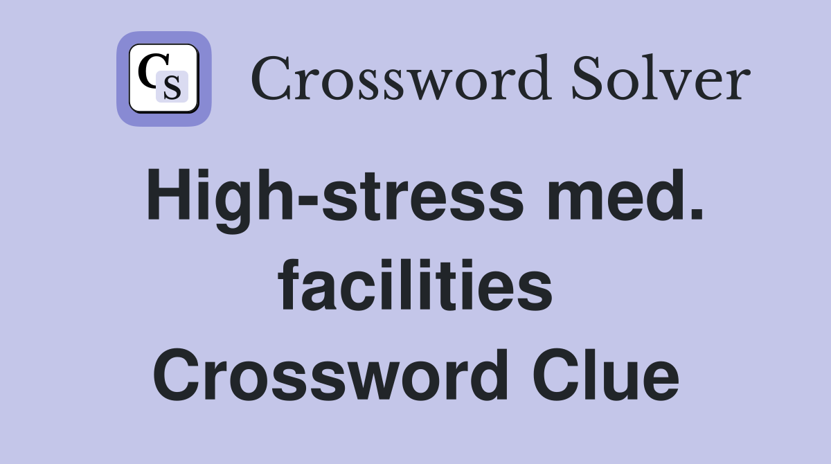 High-stress med. facilities Crossword Clue