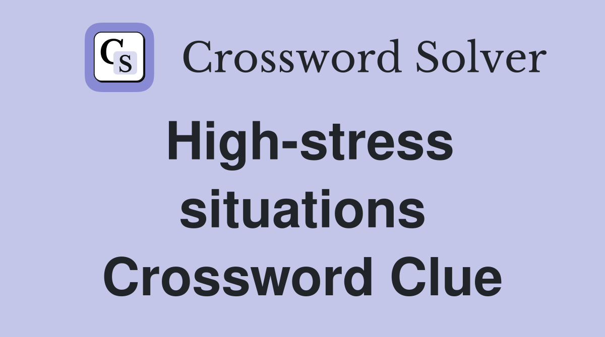 High-stress situations Crossword Clue