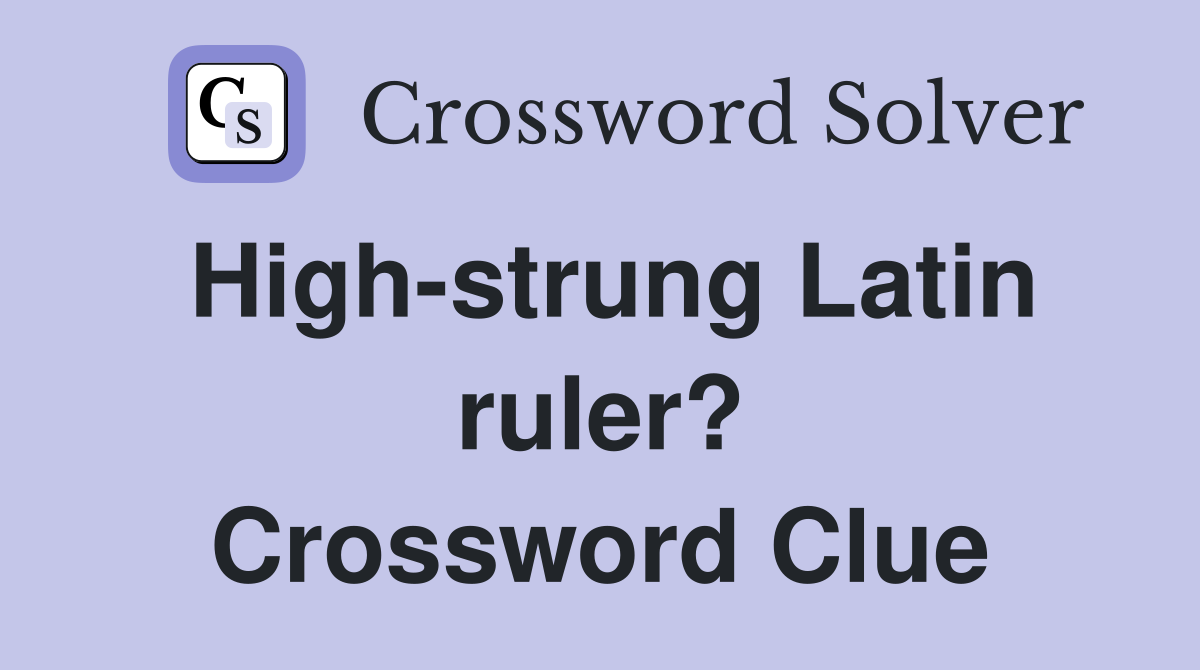 High-strung Latin ruler? Crossword Clue