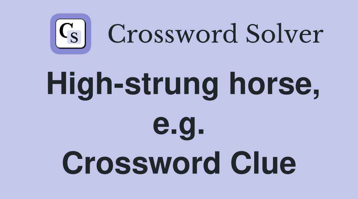 High-strung horse, e.g. Crossword Clue