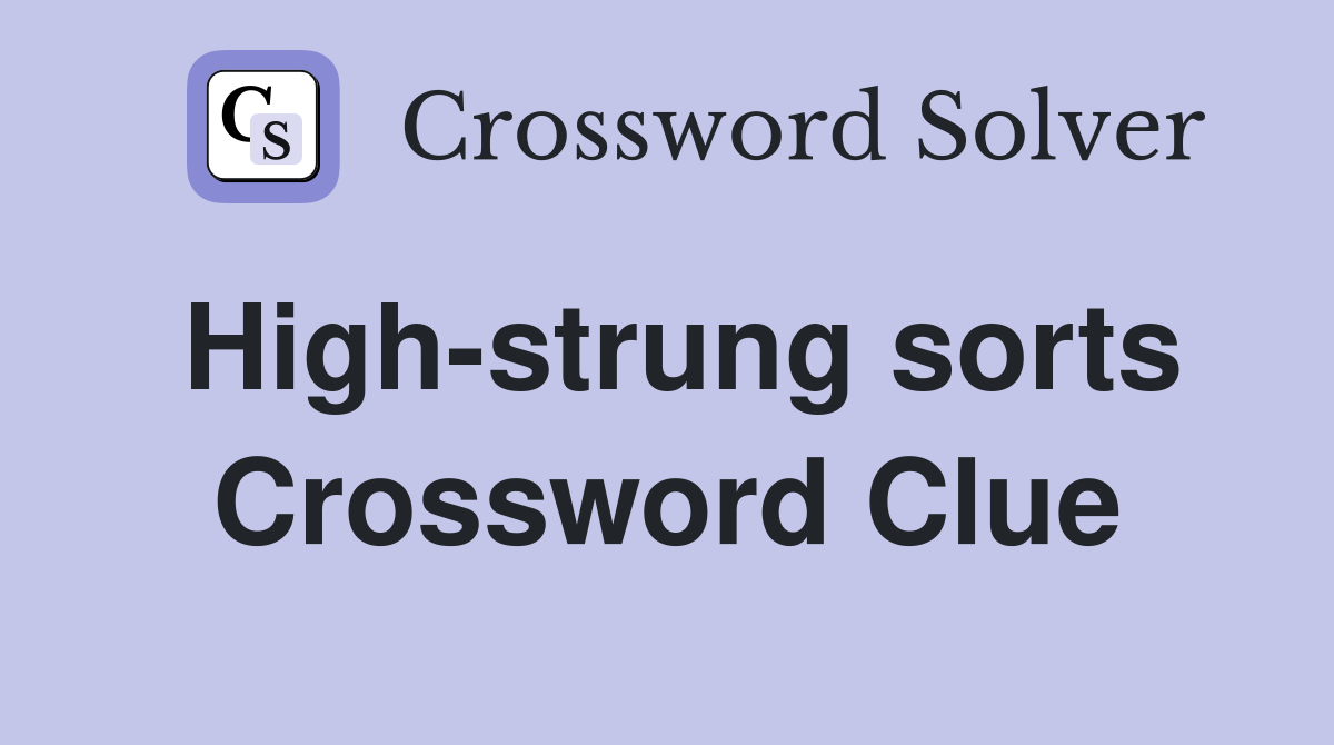 High-strung sorts Crossword Clue