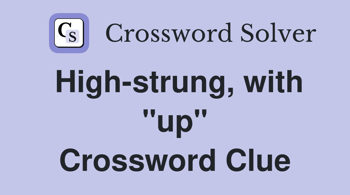 High-strung, with "up" Crossword Clue