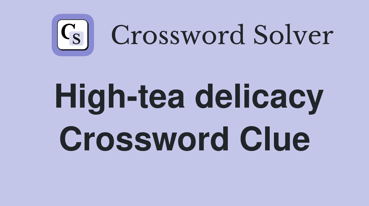 High-tea delicacy Crossword Clue