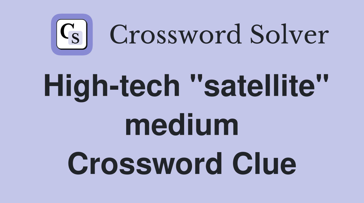 High-tech "satellite" medium Crossword Clue