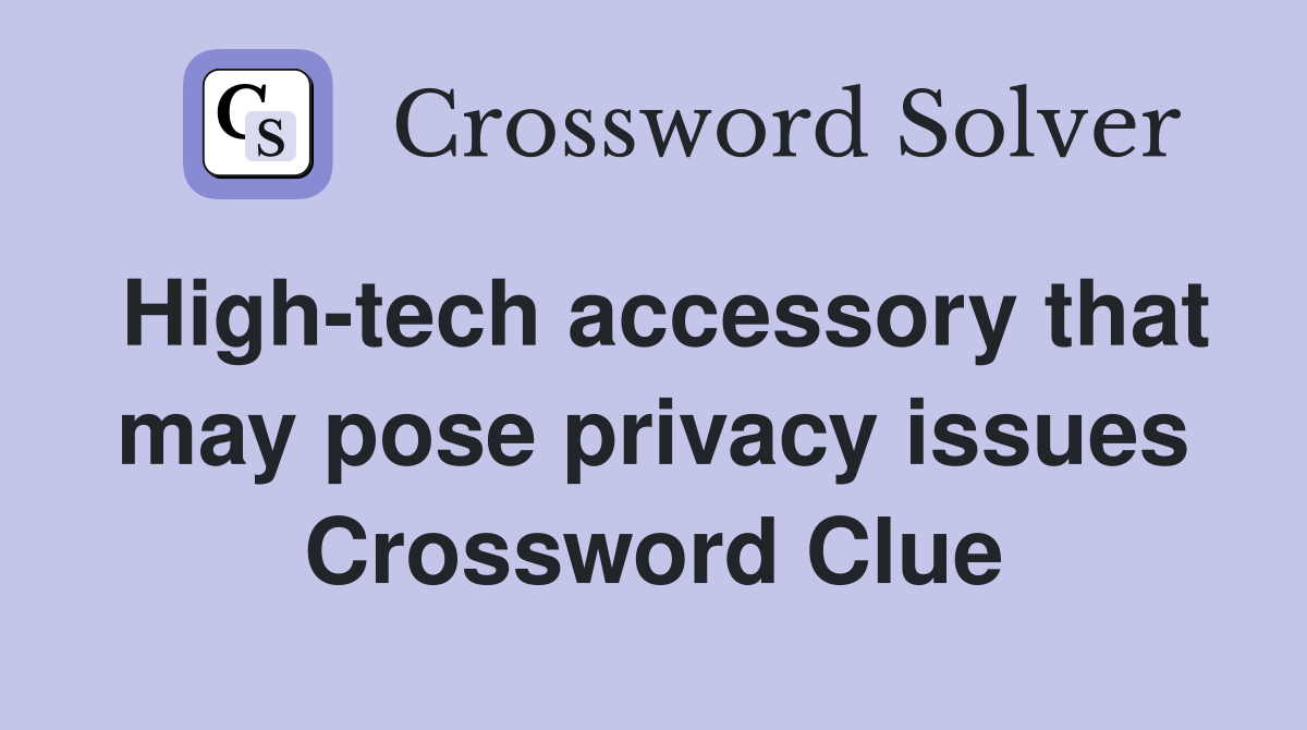 High-tech accessory that may pose privacy issues Crossword Clue