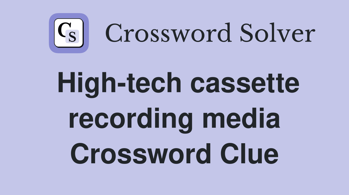 High-tech cassette recording media Crossword Clue