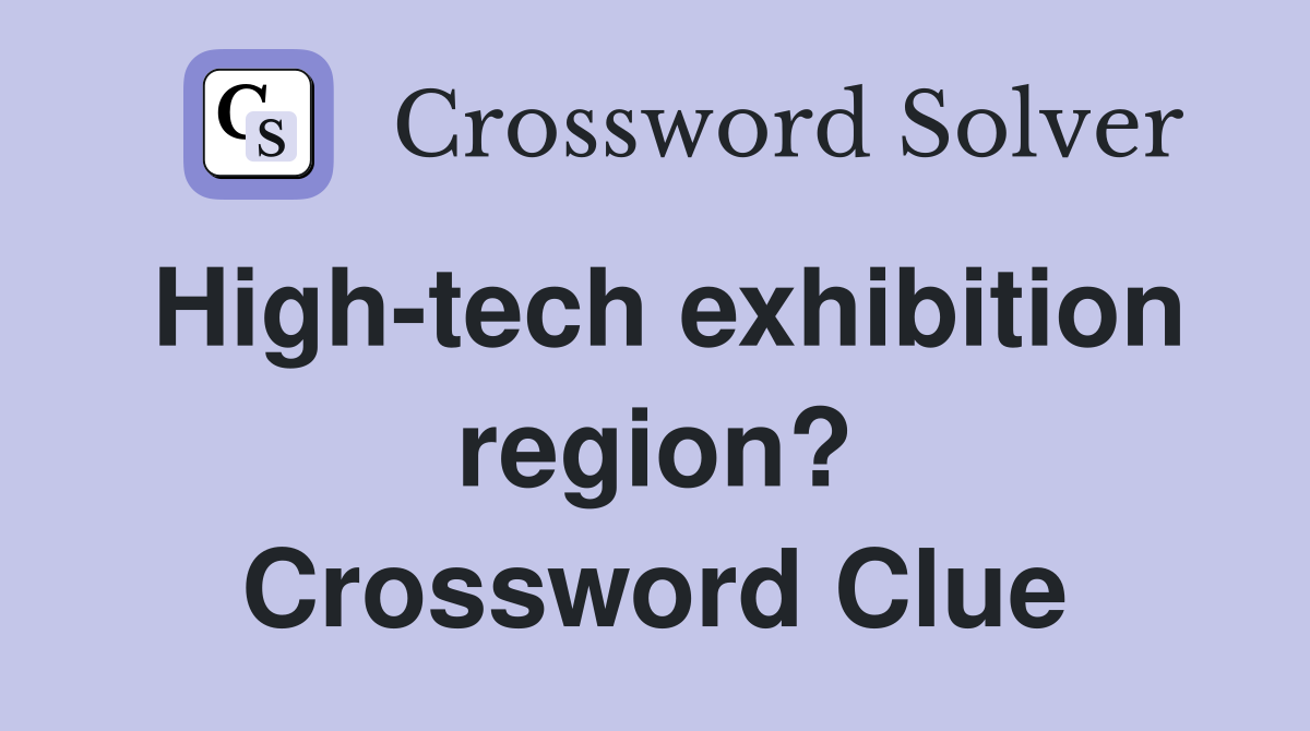 High-tech exhibition region? Crossword Clue