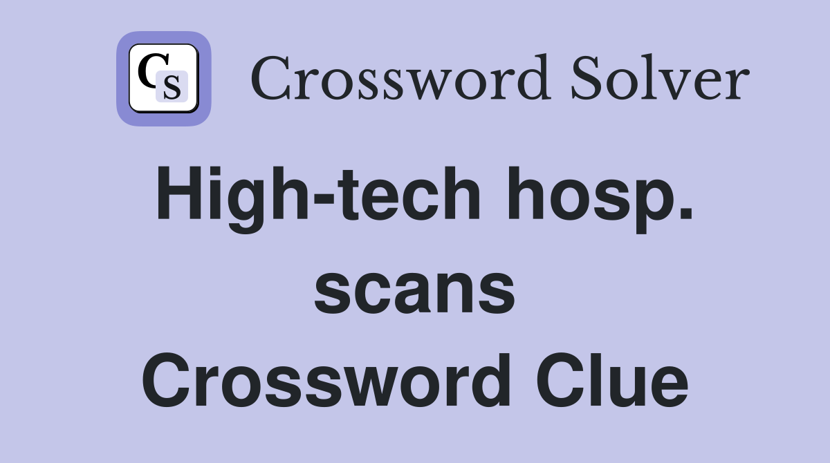 High-tech hosp. scans Crossword Clue