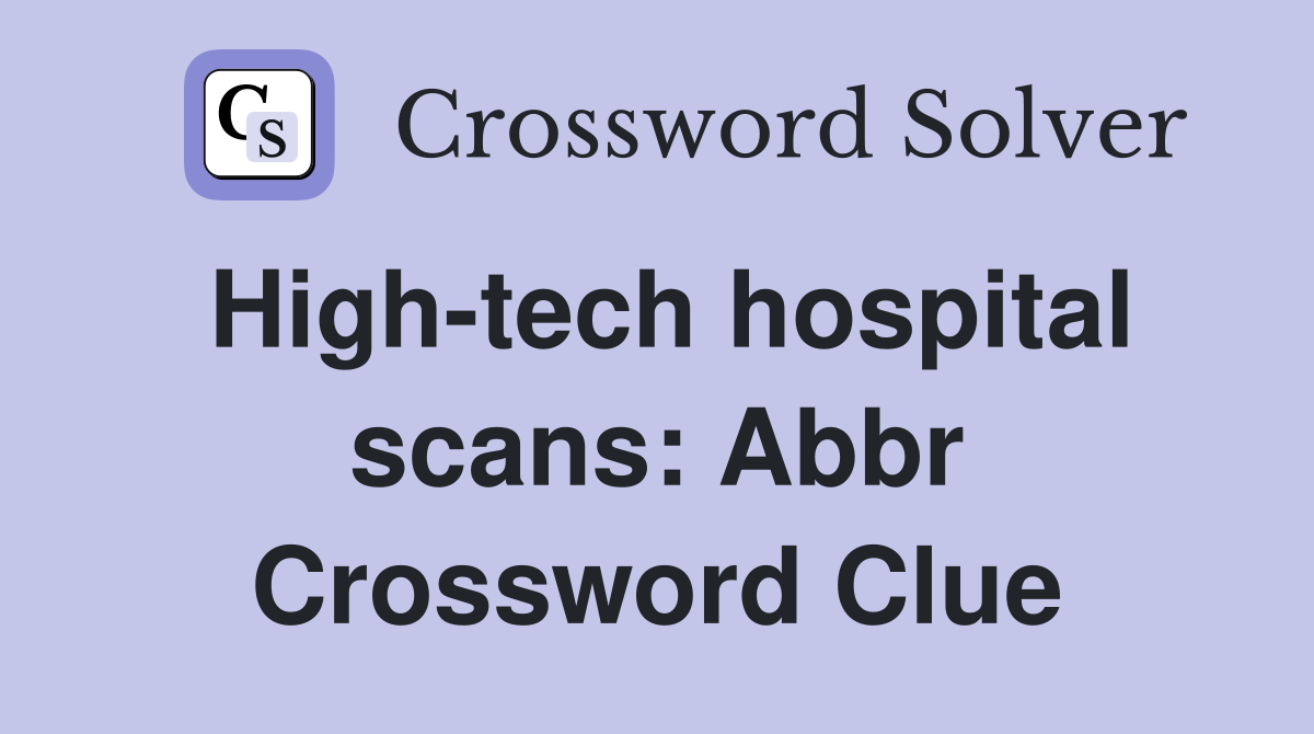 High-tech hospital scans: Abbr Crossword Clue