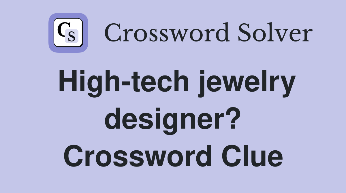 High-tech jewelry designer? Crossword Clue