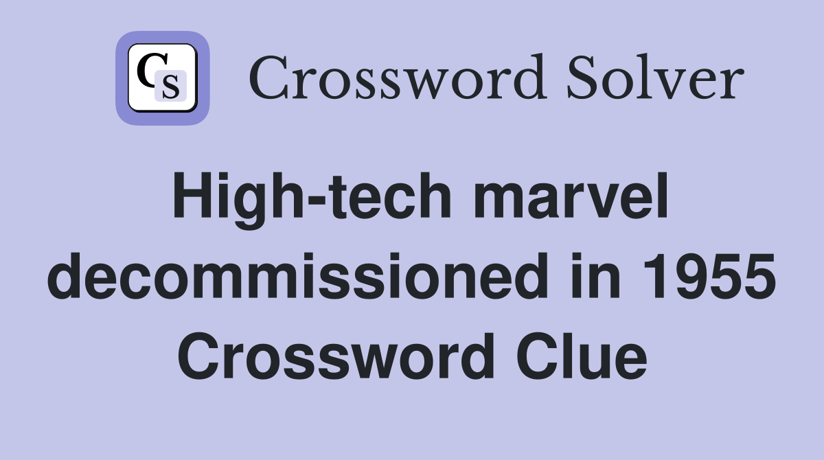 High-tech marvel decommissioned in 1955 Crossword Clue