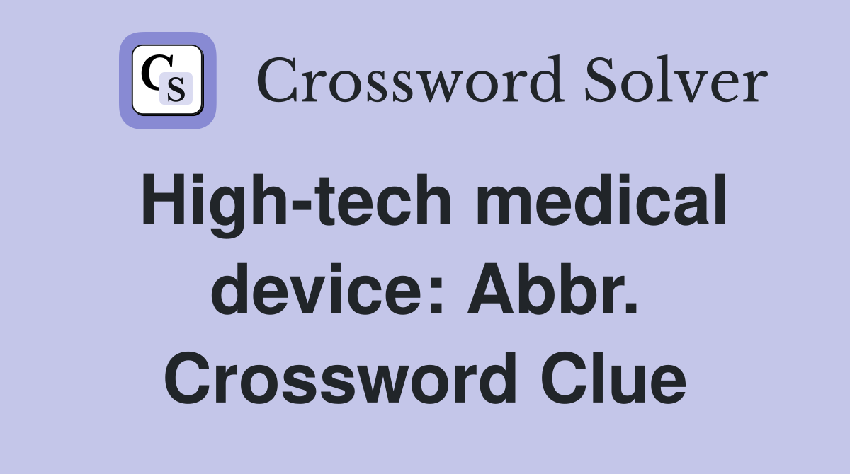 High-tech medical device: Abbr. Crossword Clue
