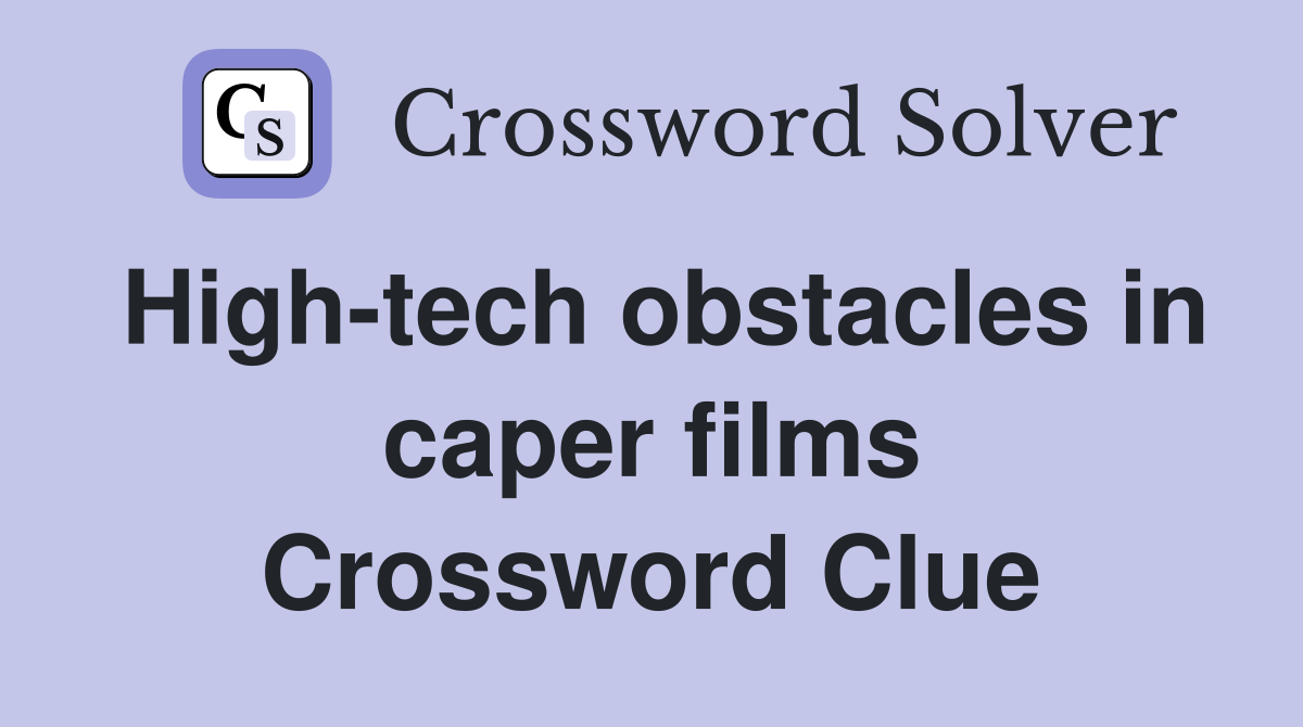High-tech obstacles in caper films Crossword Clue