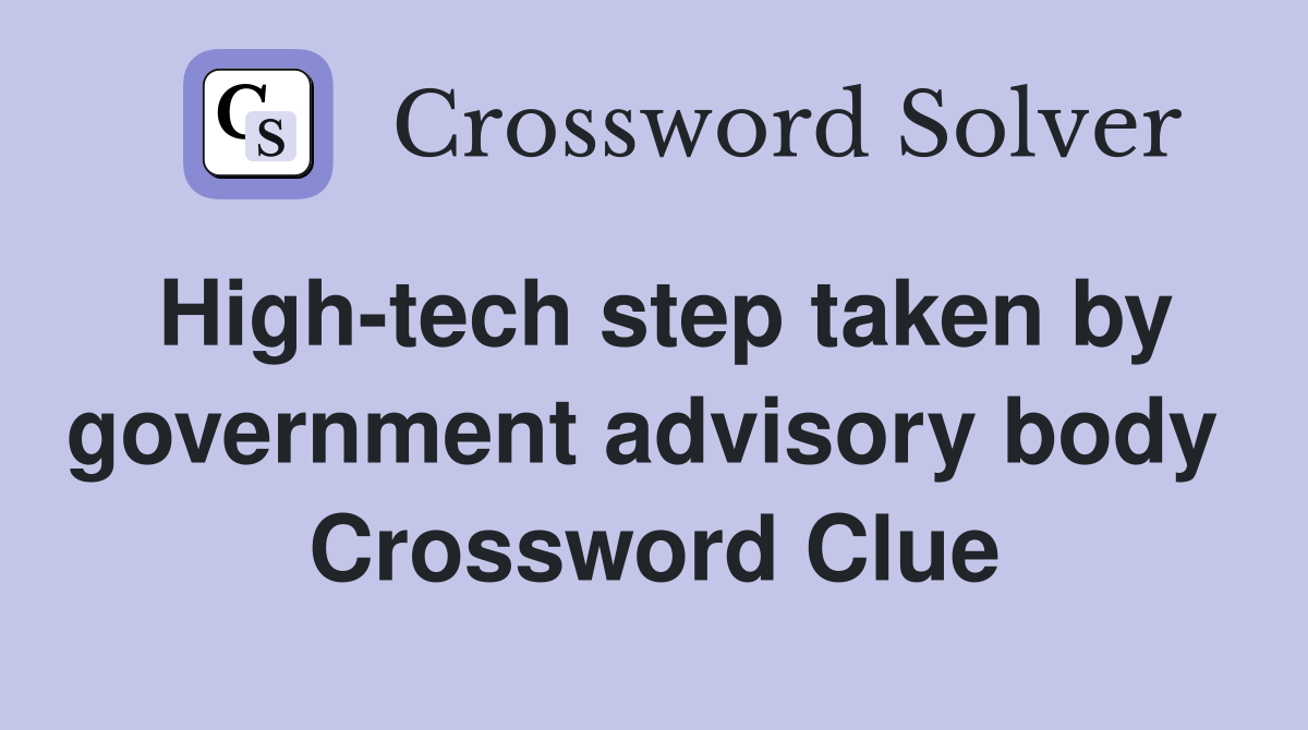 High-tech step taken by government advisory body  Crossword Clue