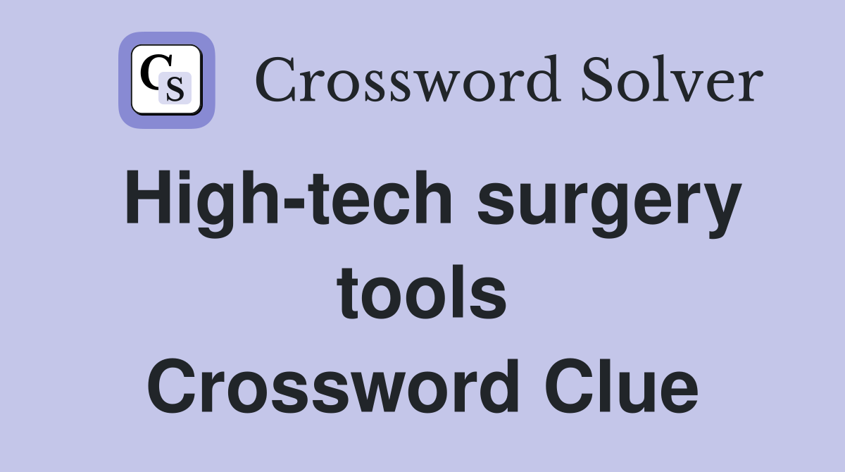 High-tech surgery tools Crossword Clue