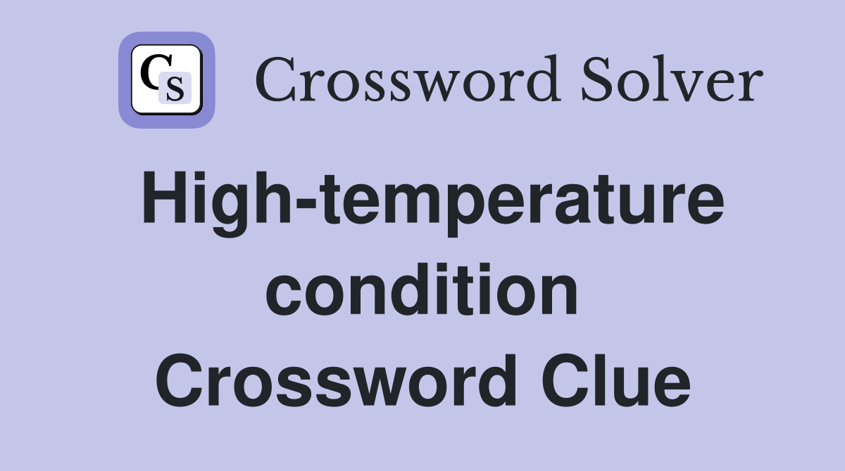 High-temperature condition Crossword Clue