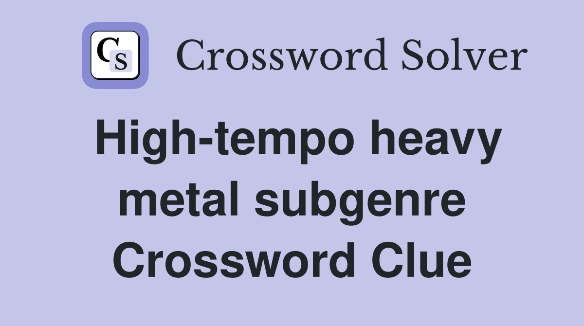 High-tempo heavy metal subgenre Crossword Clue