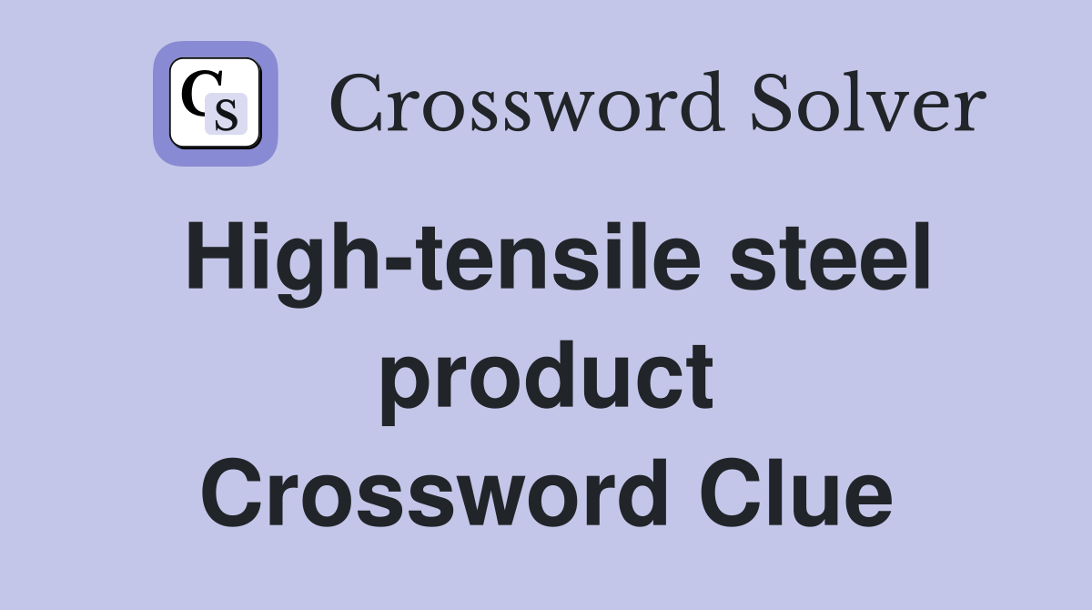 High-tensile steel product Crossword Clue
