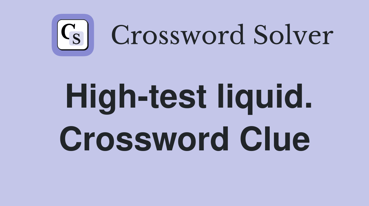 High-test liquid. Crossword Clue