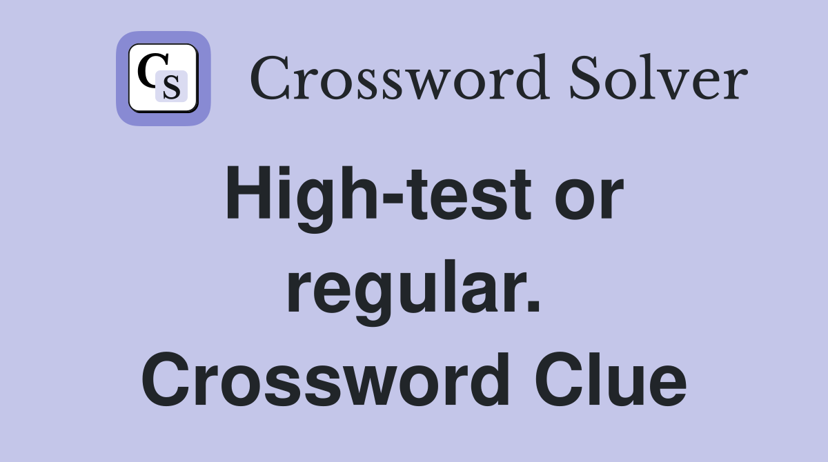 High-test or regular. Crossword Clue