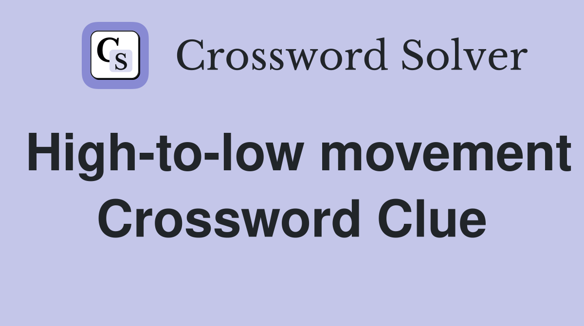 High-to-low movement Crossword Clue